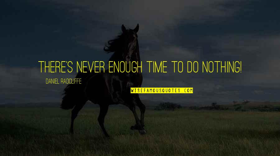 Your Best Is Not Enough Quotes By Daniel Radcliffe: There's never enough time to do nothing!