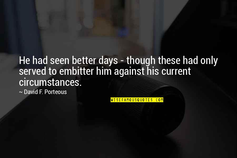 Your Better Than Him Quotes By David F. Porteous: He had seen better days - though these