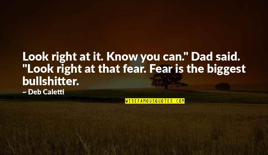 Your Biggest Fear Quotes By Deb Caletti: Look right at it. Know you can." Dad