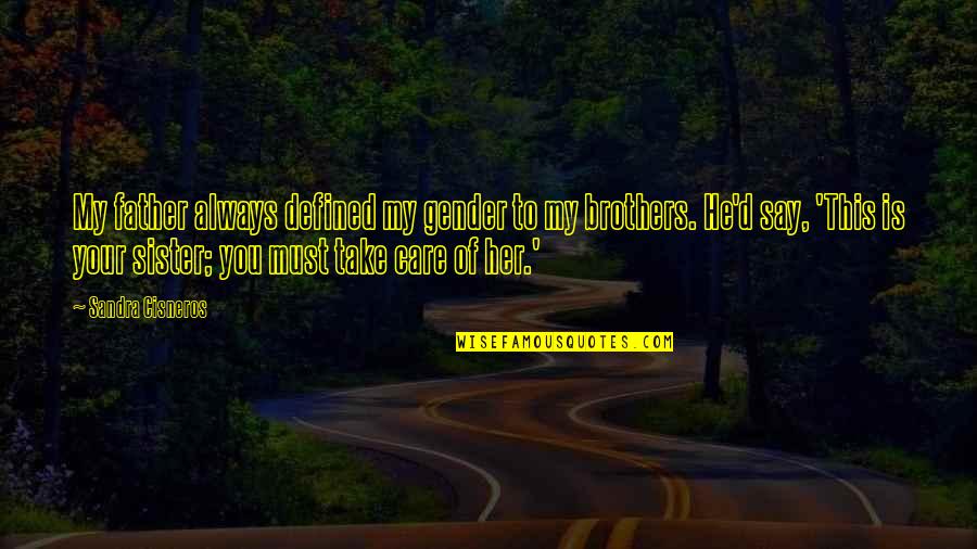 Your Brothers Quotes By Sandra Cisneros: My father always defined my gender to my