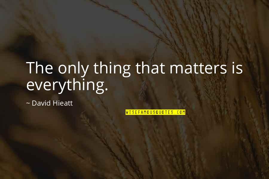 Your Business Matters Quotes By David Hieatt: The only thing that matters is everything.