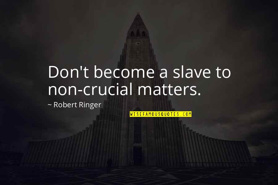 Your Business Matters Quotes By Robert Ringer: Don't become a slave to non-crucial matters.