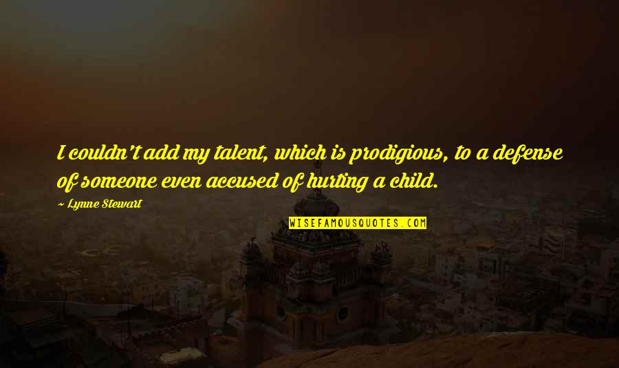 Your Child Hurting You Quotes By Lynne Stewart: I couldn't add my talent, which is prodigious,