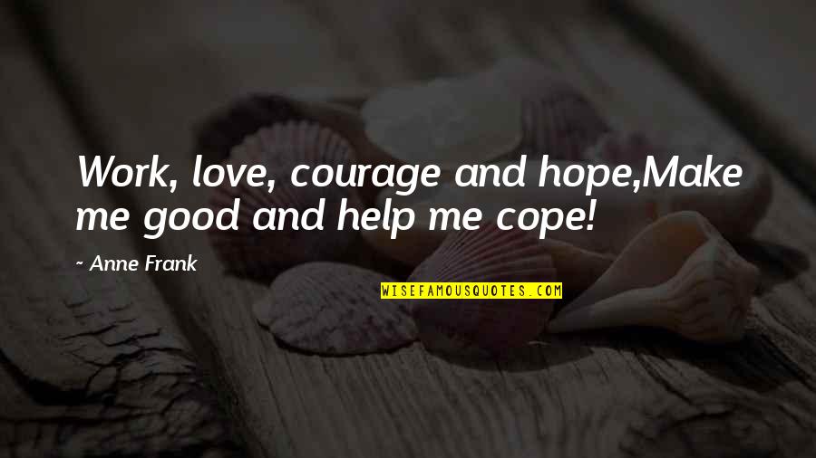 Your Childhood Love Quotes By Anne Frank: Work, love, courage and hope,Make me good and