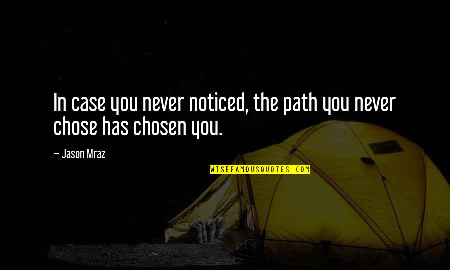 Your Chosen Path Quotes By Jason Mraz: In case you never noticed, the path you