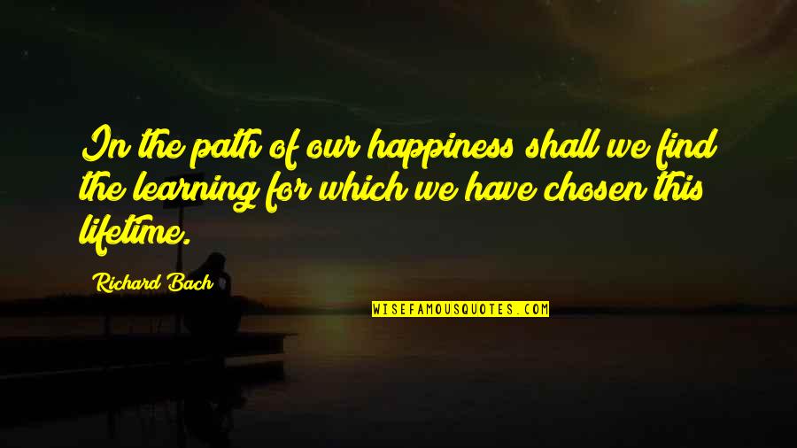 Your Chosen Path Quotes By Richard Bach: In the path of our happiness shall we