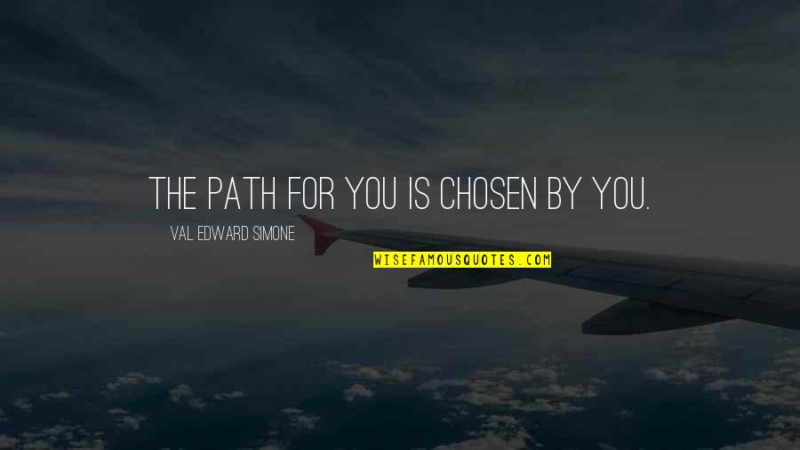 Your Chosen Path Quotes By Val Edward Simone: The path for you is chosen by you.