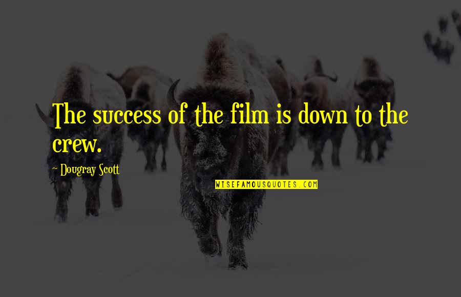 Your Crew Quotes By Dougray Scott: The success of the film is down to