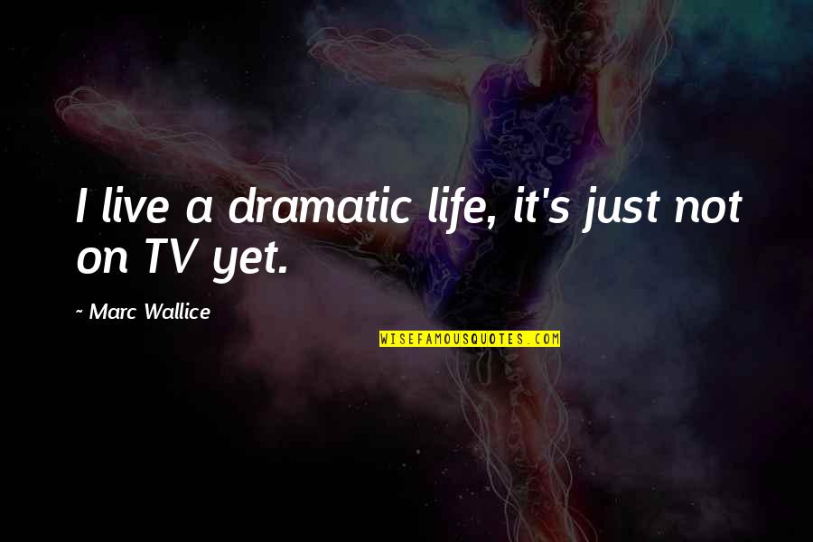 Your Crush Smiling At You Quotes By Marc Wallice: I live a dramatic life, it's just not