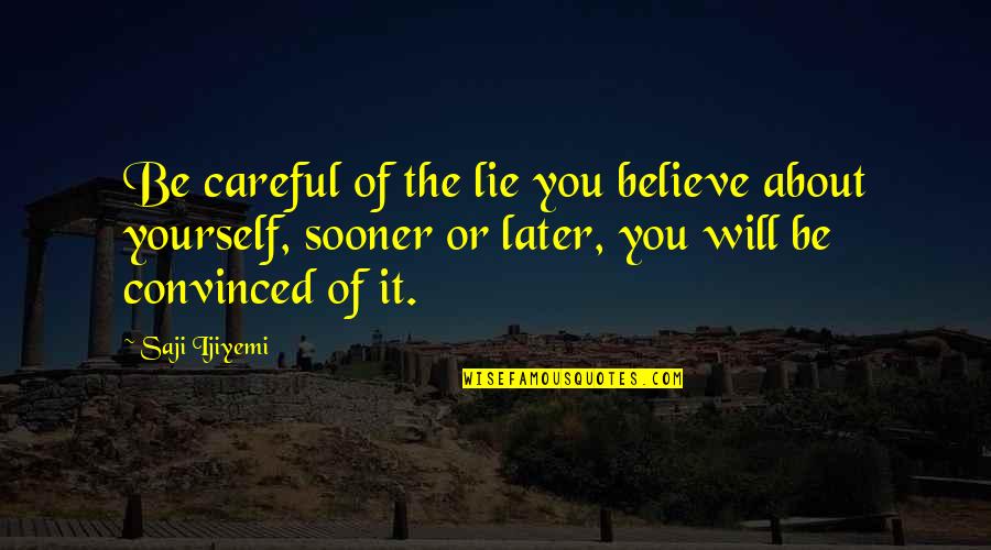 Your Decisions Affect Others Quotes By Saji Ijiyemi: Be careful of the lie you believe about