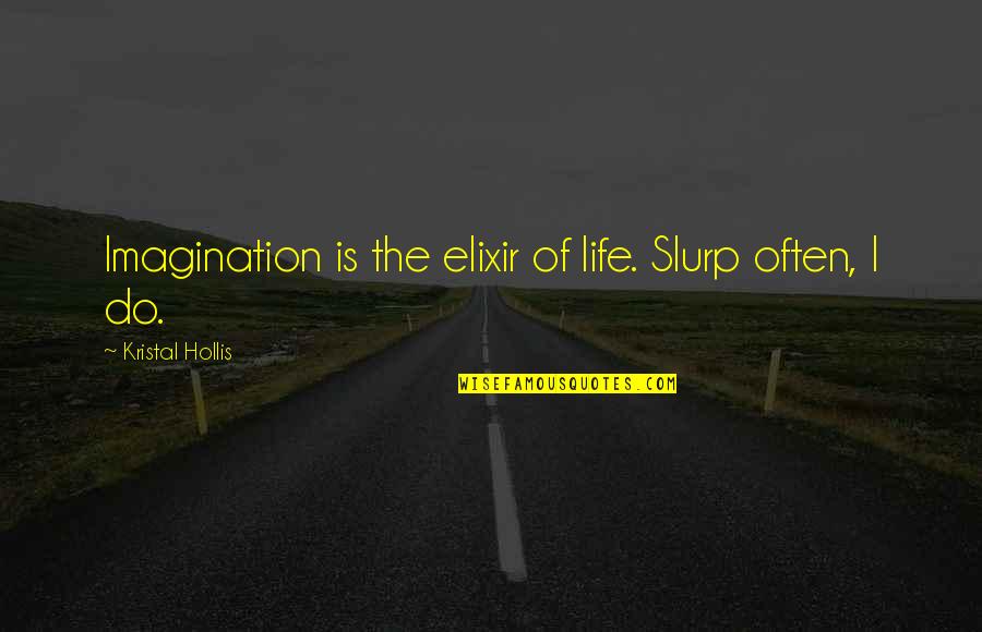 Your Elixir Quotes By Kristal Hollis: Imagination is the elixir of life. Slurp often,