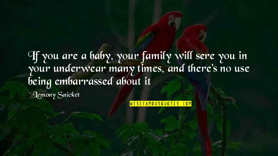 Your Embarrassed Quotes By Lemony Snicket: If you are a baby, your family will