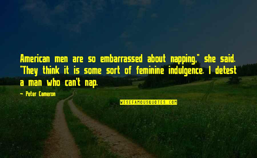 Your Embarrassed Quotes By Peter Cameron: American men are so embarrassed about napping," she