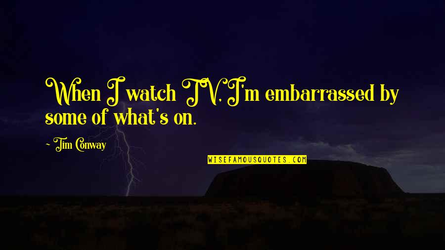 Your Embarrassed Quotes By Tim Conway: When I watch TV, I'm embarrassed by some