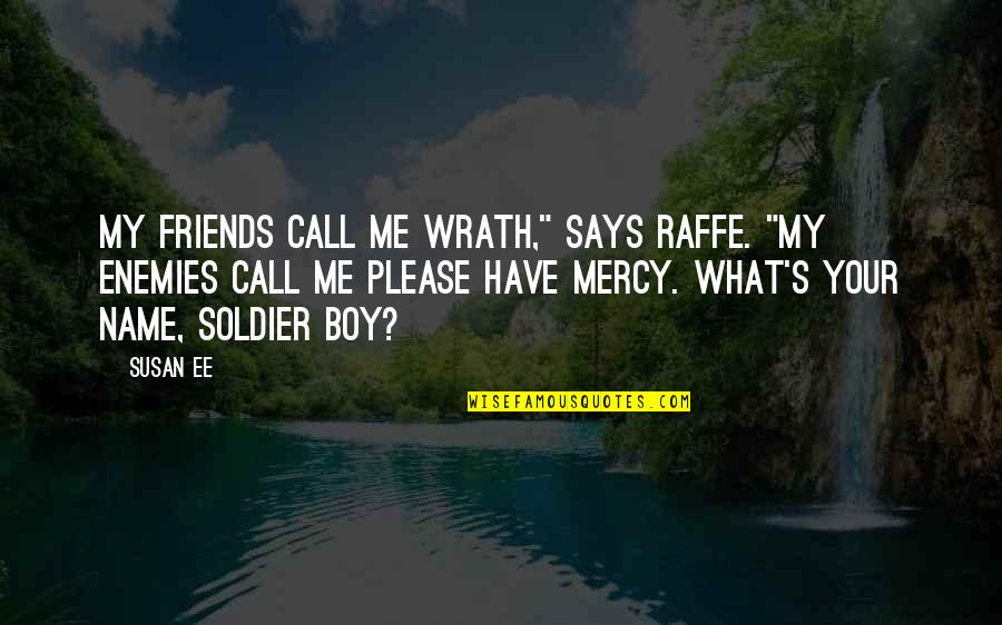 Your Enemies Quotes By Susan Ee: My friends call me Wrath," says Raffe. "My