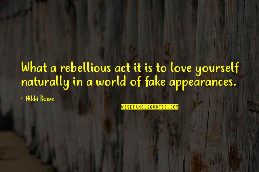 Your Fake Love Quotes By Nikki Rowe: What a rebellious act it is to love