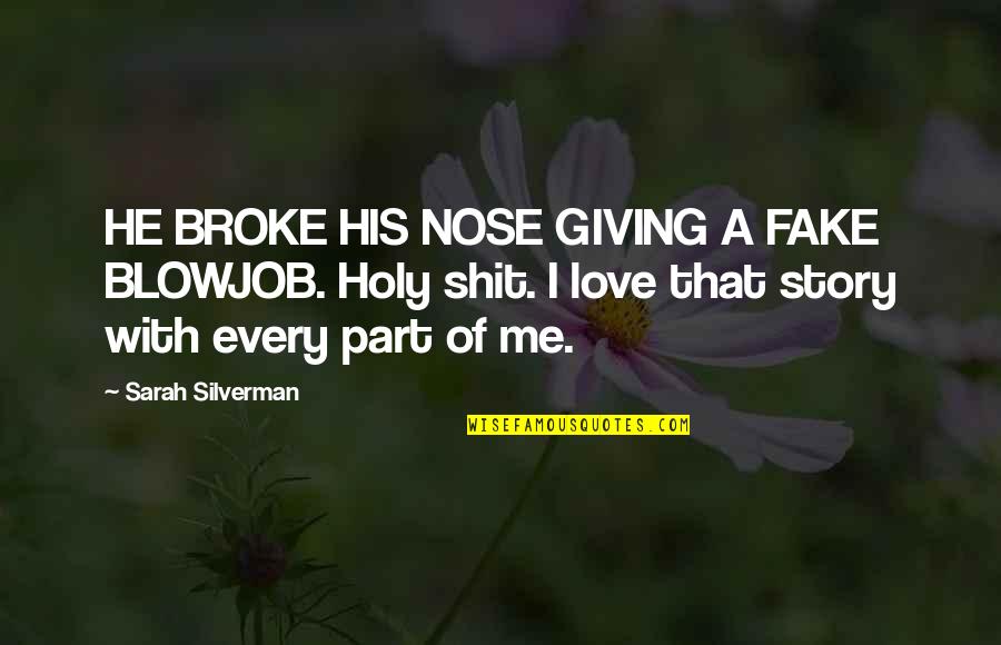 Your Fake Love Quotes By Sarah Silverman: HE BROKE HIS NOSE GIVING A FAKE BLOWJOB.