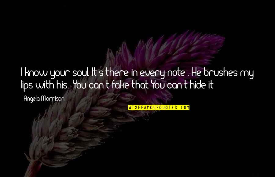 Your Fake Quotes By Angela Morrison: I know your soul. It's there in every