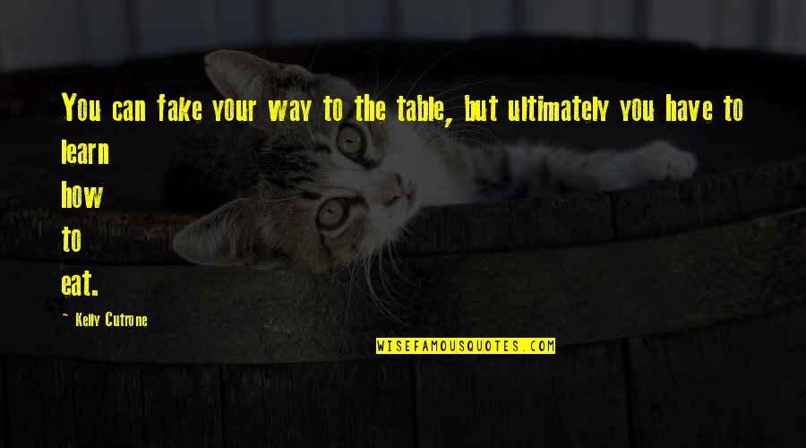 Your Fake Quotes By Kelly Cutrone: You can fake your way to the table,