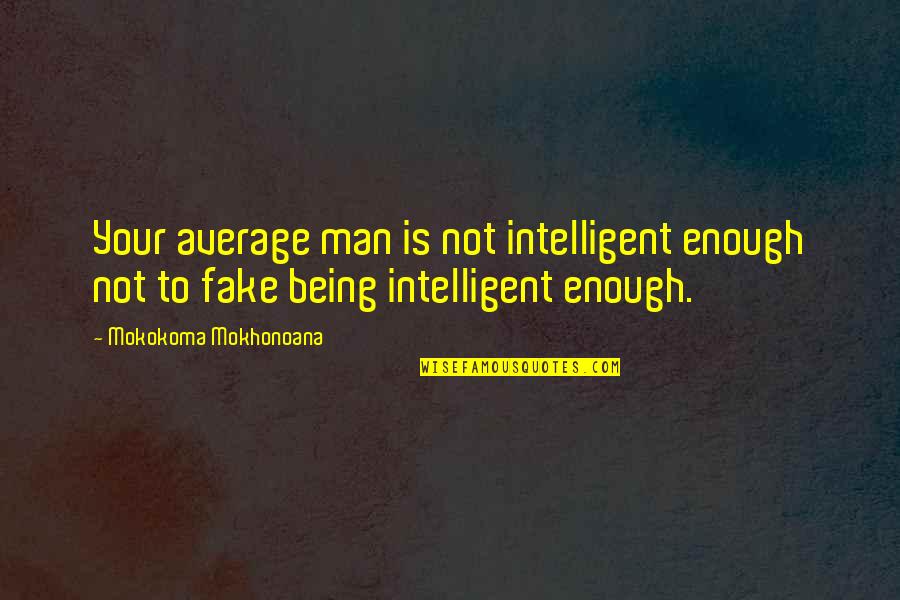 Your Fake Quotes By Mokokoma Mokhonoana: Your average man is not intelligent enough not