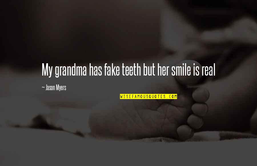 Your Fake Smile Quotes By Jason Myers: My grandma has fake teeth but her smile