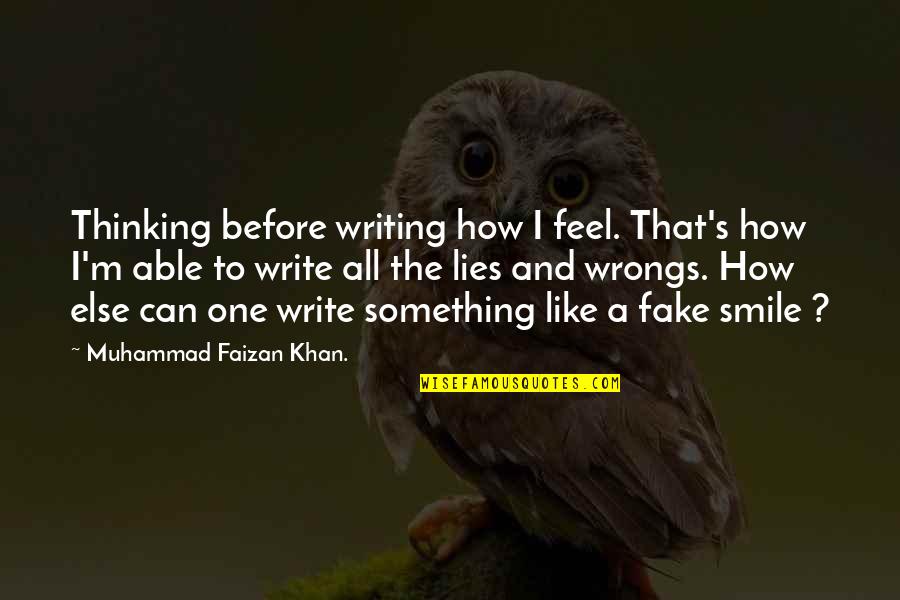 Your Fake Smile Quotes By Muhammad Faizan Khan.: Thinking before writing how I feel. That's how