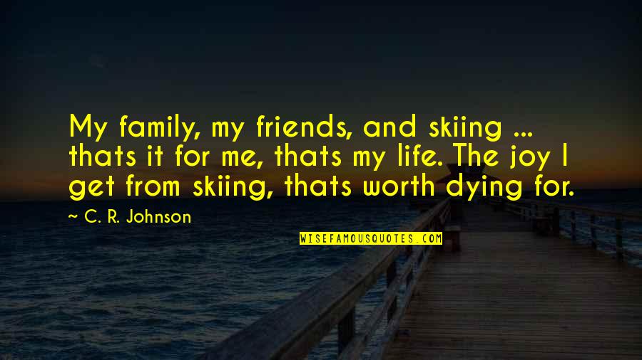 Your Family Dying Quotes By C. R. Johnson: My family, my friends, and skiing ... thats