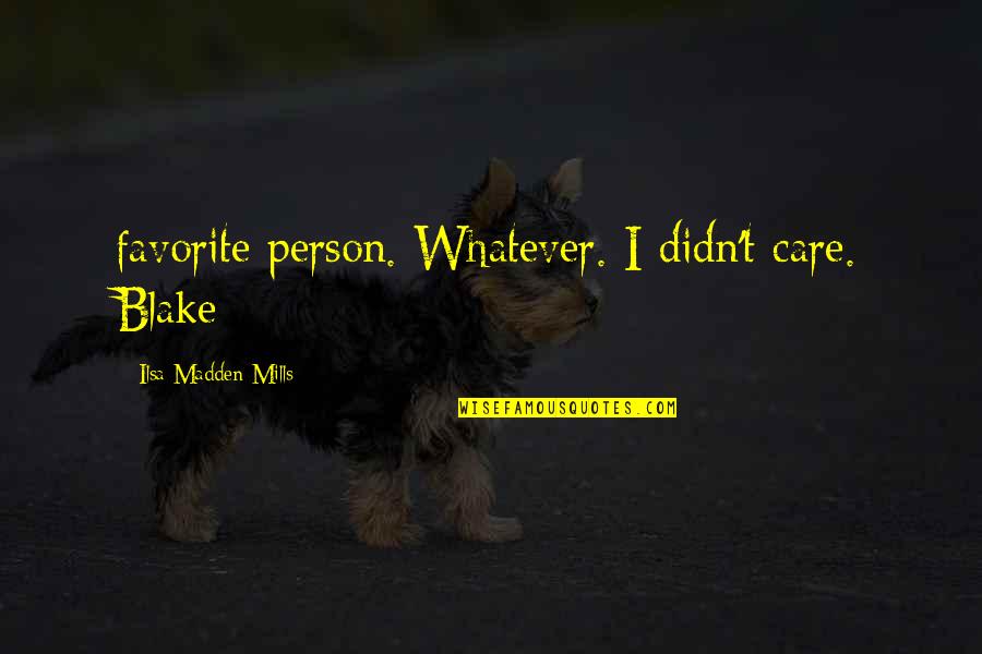 Your Favorite Person Quotes By Ilsa Madden-Mills: favorite person. Whatever. I didn't care. Blake