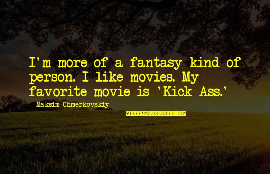 Your Favorite Person Quotes By Maksim Chmerkovskiy: I'm more of a fantasy kind of person.