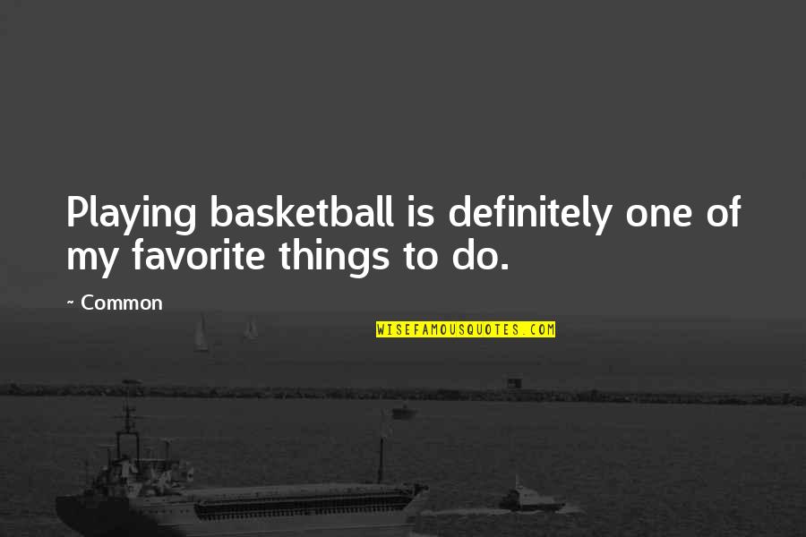 Your Favorite Things Quotes By Common: Playing basketball is definitely one of my favorite