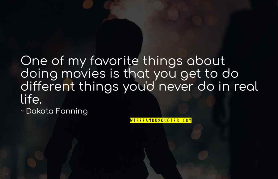 Your Favorite Things Quotes By Dakota Fanning: One of my favorite things about doing movies