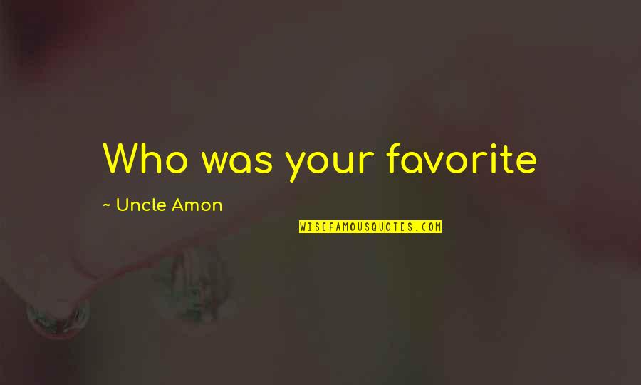 Your Favorite Uncle Quotes By Uncle Amon: Who was your favorite