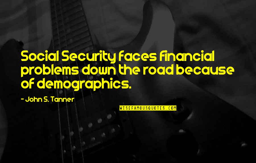 Your Financial Problems Quotes By John S. Tanner: Social Security faces financial problems down the road