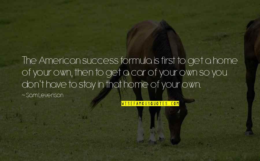 Your First Car Quotes By Sam Levenson: The American success formula is first to get