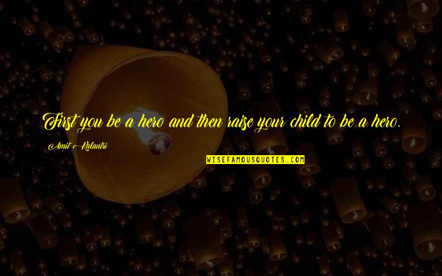 Your First Child Quotes By Amit Kalantri: First you be a hero and then raise