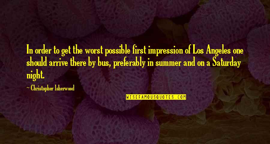 Your First Impression Quotes By Christopher Isherwood: In order to get the worst possible first