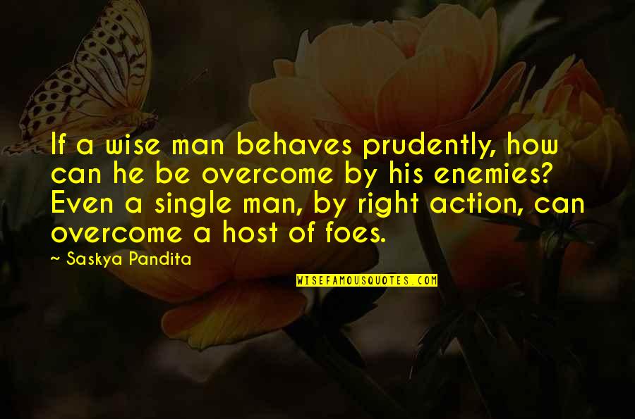 Your Foes Quotes By Saskya Pandita: If a wise man behaves prudently, how can