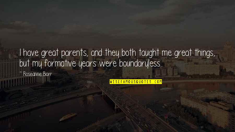 Your Formative Years Quotes By Roseanne Barr: I have great parents, and they both taught