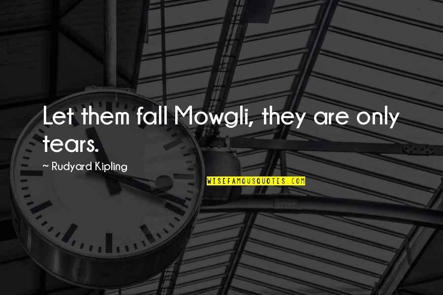 Your Gentle Touch Quotes By Rudyard Kipling: Let them fall Mowgli, they are only tears.