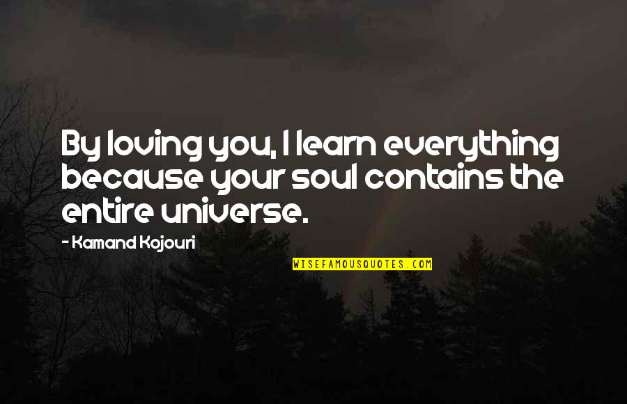 Your Girlfriend Quotes By Kamand Kojouri: By loving you, I learn everything because your