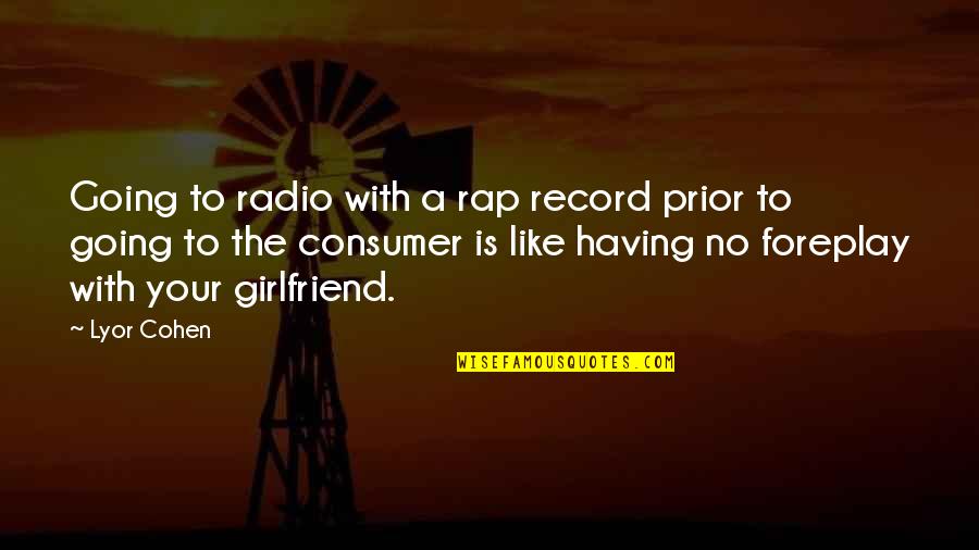 Your Girlfriend Quotes By Lyor Cohen: Going to radio with a rap record prior