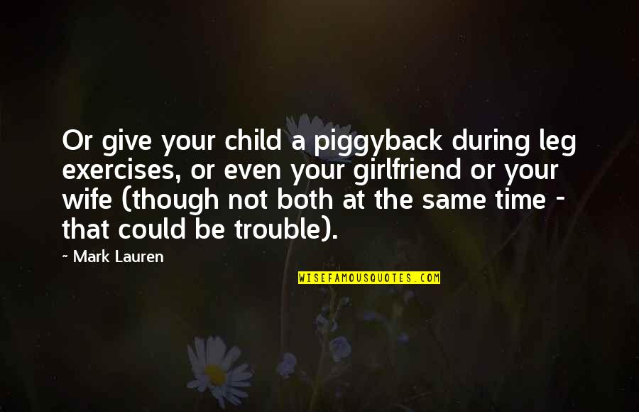 Your Girlfriend Quotes By Mark Lauren: Or give your child a piggyback during leg