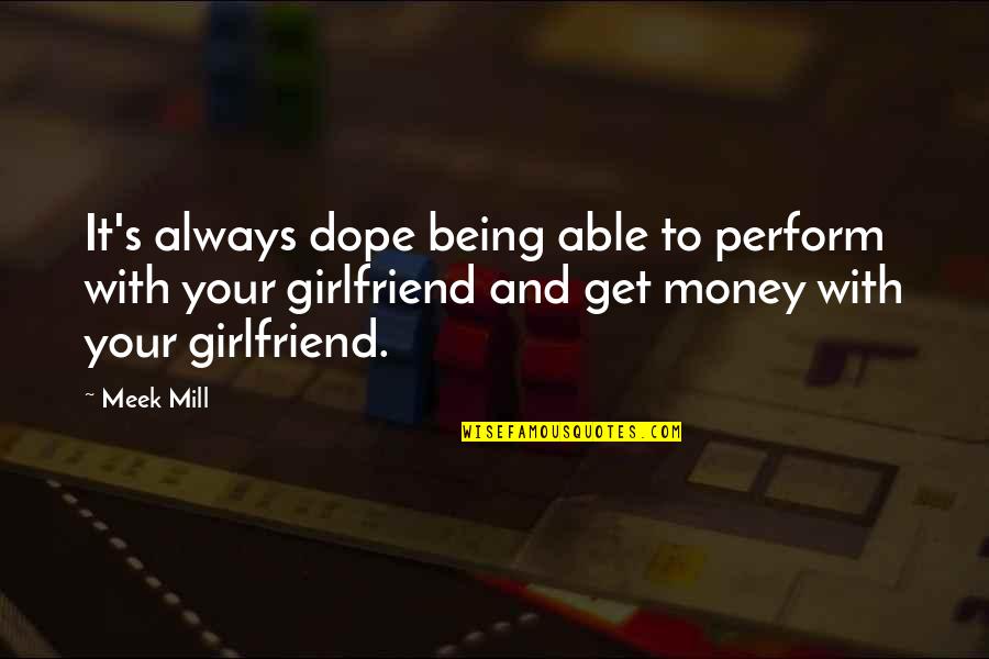 Your Girlfriend Quotes By Meek Mill: It's always dope being able to perform with