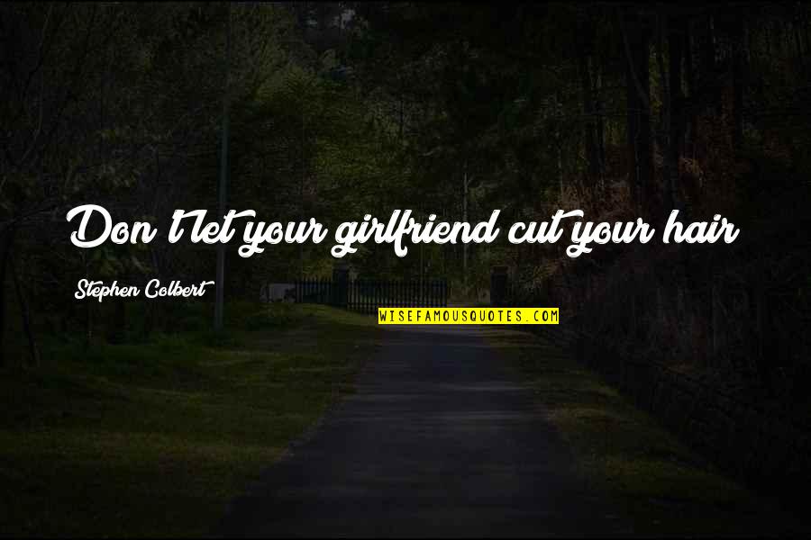 Your Girlfriend Quotes By Stephen Colbert: Don't let your girlfriend cut your hair!