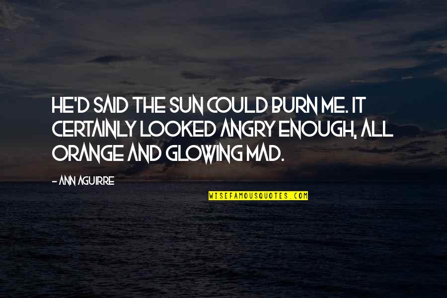 Your Glowing Quotes By Ann Aguirre: He'd said the sun could burn me. It