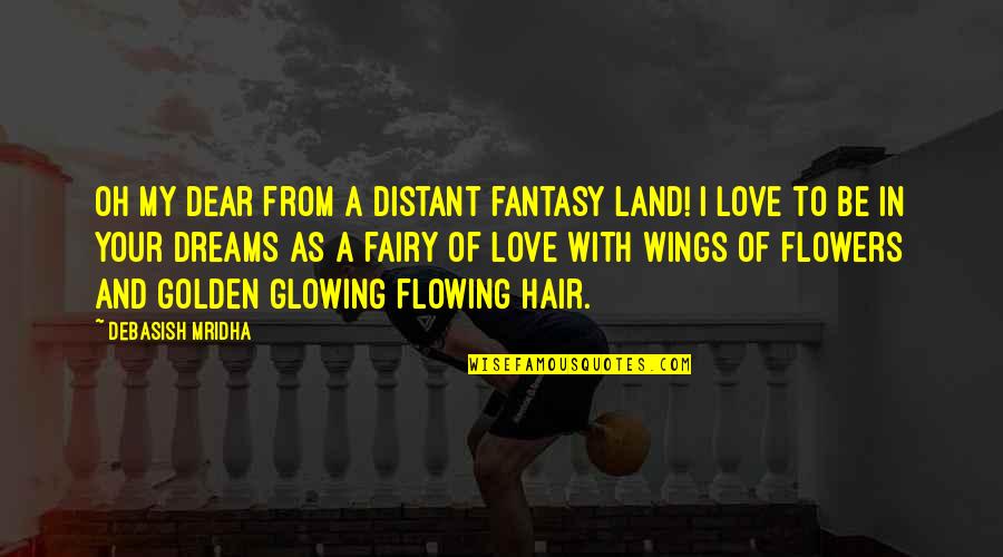 Your Glowing Quotes By Debasish Mridha: Oh my dear from a distant fantasy land!