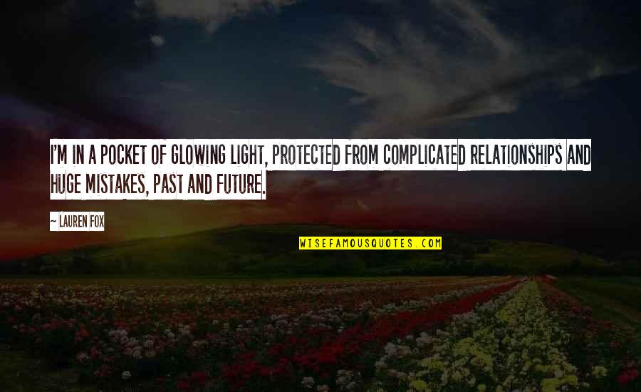 Your Glowing Quotes By Lauren Fox: I'm in a pocket of glowing light, protected