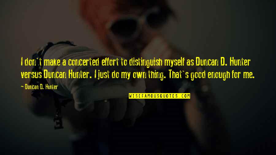 Your Good Enough For Me Quotes By Duncan D. Hunter: I don't make a concerted effort to distinguish