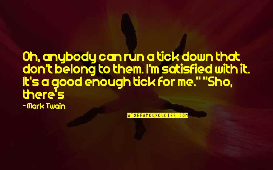 Your Good Enough For Me Quotes By Mark Twain: Oh, anybody can run a tick down that