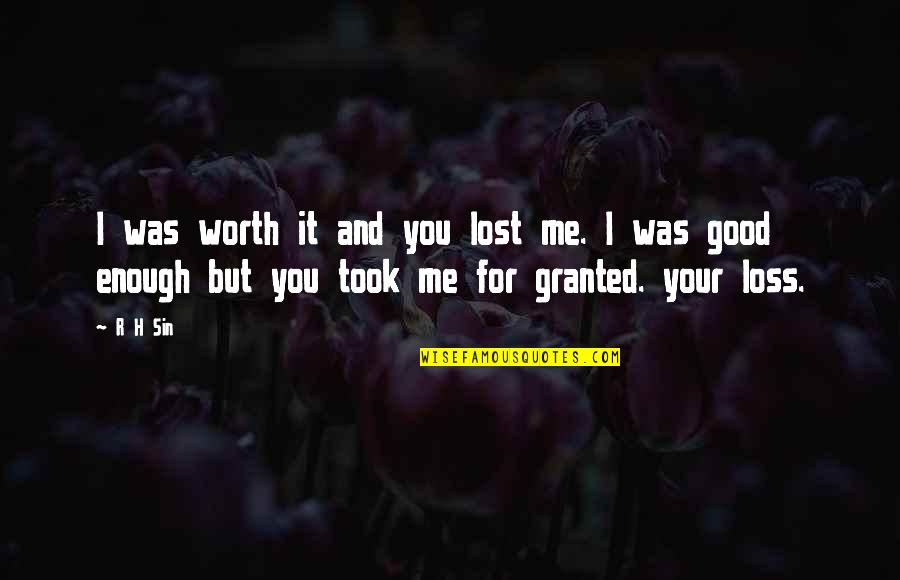 Your Good Enough For Me Quotes By R H Sin: I was worth it and you lost me.